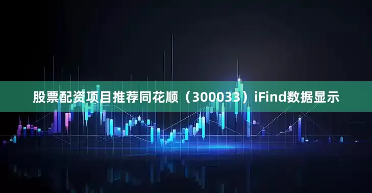 股票配资项目推荐同花顺（300033）iFind数据显示